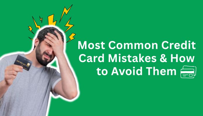 Most Common Credit Card Mistakes & How to Avoid Them